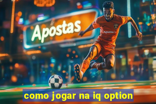 como jogar na iq option